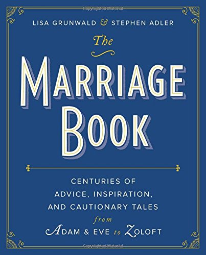 The Marriage Book Centuries Of Advice Inspiration And Cautionary Tales From Adam And Eve To Zoloft 1st Edition Adler