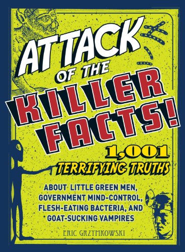 Attack Of The Killer Facts 1001 Terrifying Truths About The Little Green Men Government Mindcontrol Flesheating Bacteria And Goatsucking Vampires First Edition Gryzymokowski