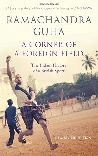 A Corner Of A Foreign Field The Indian History Of A British Sport New Revised Edition Guha