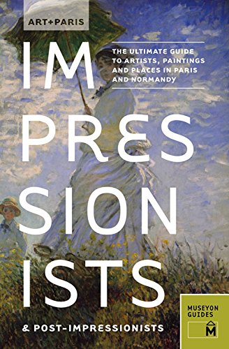 Art Paris Impressionists Postimpressionists The Ultimate Guide To Artists Paintings And Places In Paris And Normandy Guides