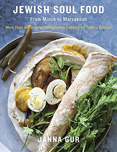 Jewish Soul Food From Minsk To Marrakesh More Than 100 Unforgettable Dishes Updated For Todays Kitchen Janna Gur
