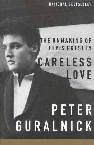 Careless Love The Unmaking Of Elvis Presley Peter Guralnick