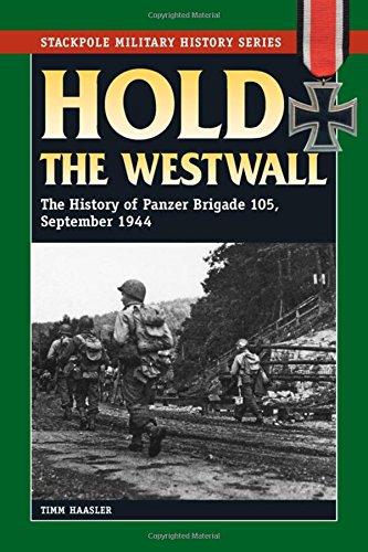 Hold The Westwall The History Of Panzer Brigade 105 September 1944 Timm Haasler