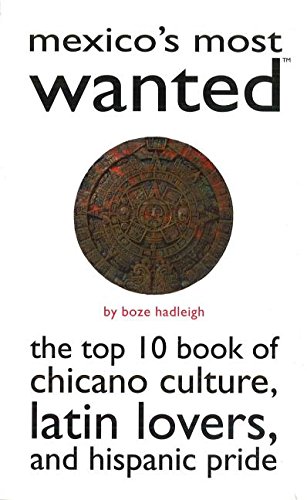 Mexicos Most Wanted The Top 10 Book Of Chicano Culture Latin Lovers And Hispanic Pride Boze Hadleigh