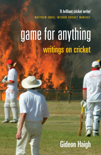 Game For Anything Writings On Cricket Haigh Gideon