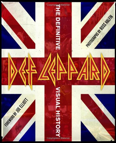 Def Leppard The Definitive Visual History Halfin Ross Elliott