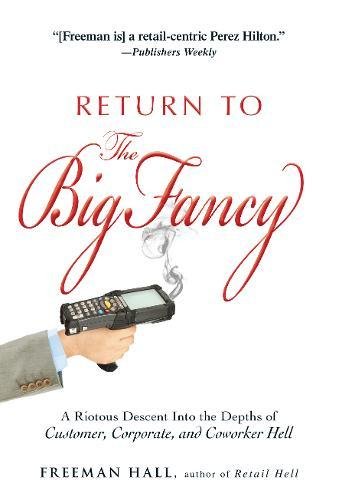 Return To The Big Fancy A Riotous Descent Into The Depths Of Customer Corporate And Coworker Hell Hall