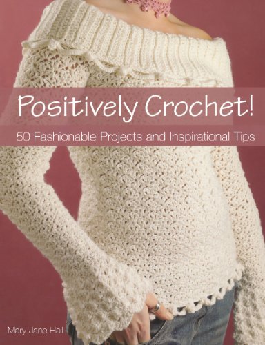 Positively Crochet 50 Fashionable Projects And Inspirational Tips Hall