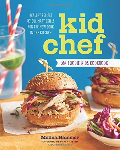 Kid Chef The Foodie Kids Cookbook Healthy Recipes And Culinary Skills For The New Cook In The Kitchen Melina Hammer