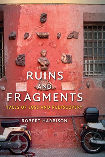 Ruins And Fragments Tales Of Loss And Rediscovery First Edition Harbison