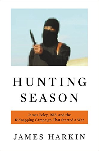 Hunting Season James Foley The Islamic State And The Kidnapping Campaign That Started A War Foley
