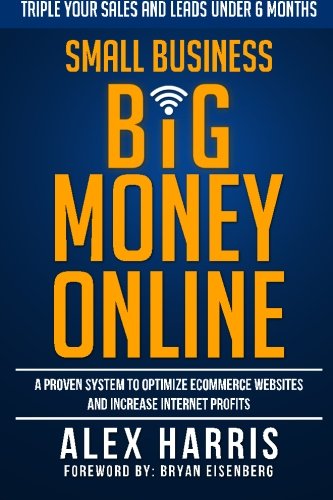 Small Business Big Money Online A Proven System To Optimize Ecommerce Websites And Increase Internet Profits Harris