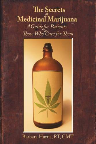 The Secrets Of Medicinal Marijuana A Guide For Patients And Those Who Care For Them Harris