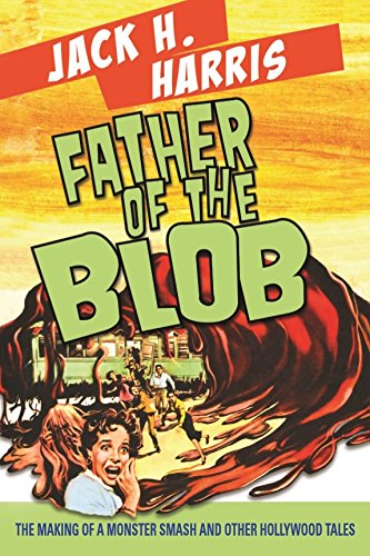 Father Of The Blob The Making Of A Monster Smash And Other Hollywood Tales Harris