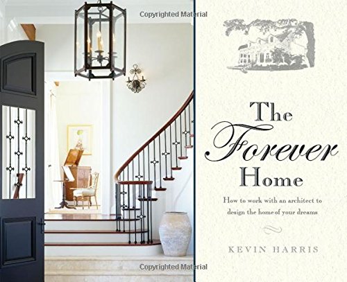 The Forever Home How To Work With An Architect To Design The Home Of Your Dreams Harris