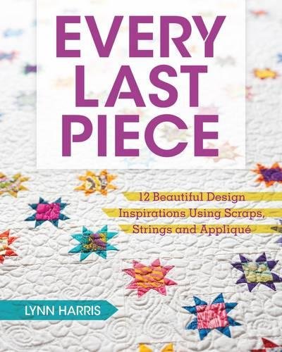 Every Last Piece 12 Beautiful Design Inspirations Using Scraps Strings And Applique Harris