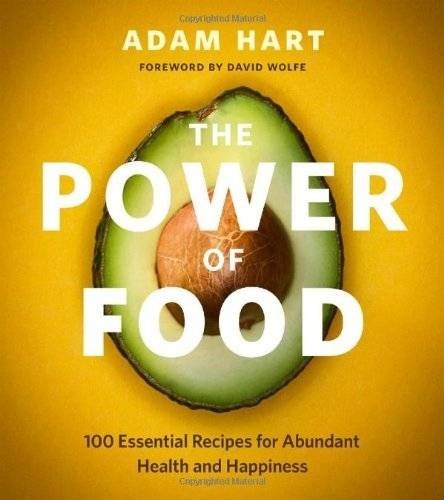 The Power Of Food 100 Essential Recipes For Abundant Health And Happiness 1st Edition Adam Hart