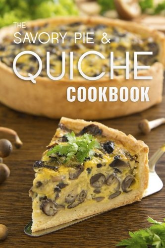 The Savory Pie Quiche Cookbook The 50 Most Delicious Savory Pie Quiche Recipes Hatfield