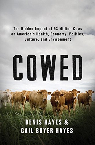 Cowed The Hidden Impact Of 93 Million Cows On Americas Health Economy Politics Culture And Environment First Edition Hayes