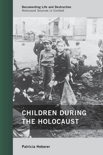 Children During The Holocaust Documenting Life Destruction Holocaust Sources In Context First Edition Heberer