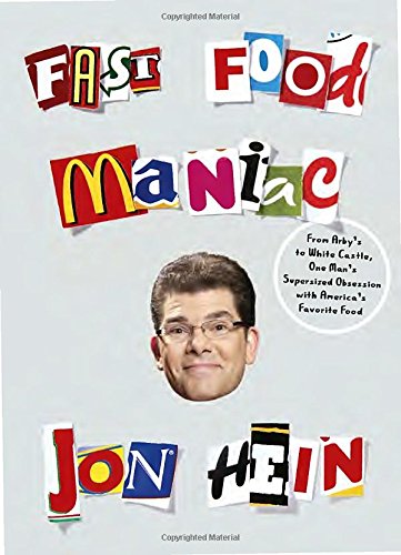 Fast Food Maniac From Arbys To White Castle One Mans Supersized Obsession With Americas Favorite Food First Edition Jon Hein