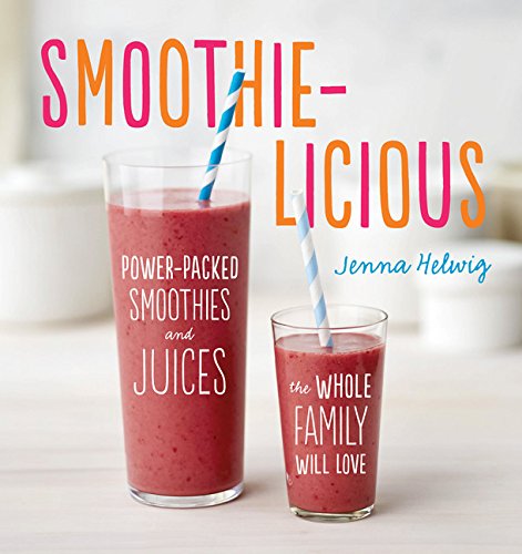 Smoothielicious Powerpacked Smoothies And Juices The Whole Family Will Love Helwig