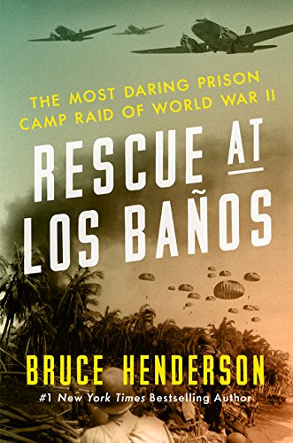 Rescue At Los Banos The Most Daring Prison Camp Raid Of World War Ii First Edition Bruce Henderson