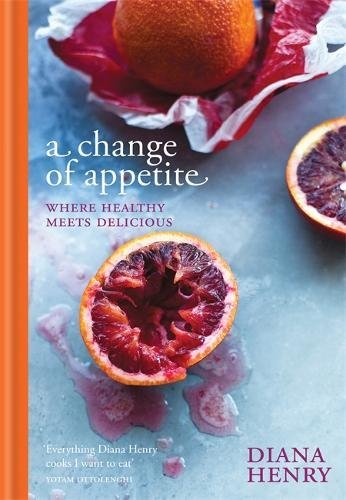 A Change Of Appetite Where Delicious Meets Healthy Uk Ed Diana Henry