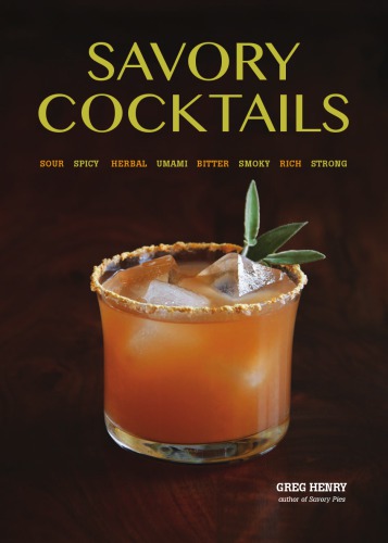 Savory Cocktails Sour Spicy Herbal Umami Bitter Smoky Rich Strong Greg Henry
