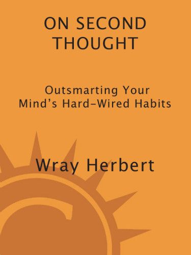 On Second Thought Outsmarting Your Minds Hardwired Habits 1st Ed Wray Herbert