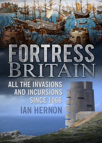 Fortress Britain All The Invasions And Incursions Since 1066 Hernon