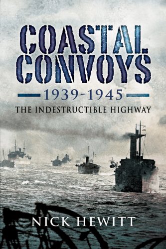 Coastal Convoys 1939 1945 The Indestructible Highway Reprint Hewitt