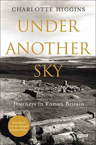 Under Another Sky Journeys In Roman Britain First Hardcover Edition Higgins
