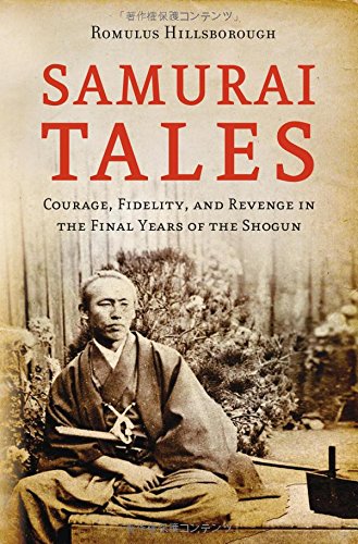 Samurai Tales Courage Fidelity And Revenge In The Final Years Of The Shogun Hardcover With Jacket Romulus Hillsborough