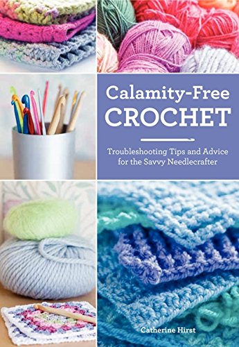 Calamityfree Crochet Troubleshooting Tips And Advice For The Savvy Needlecrafter Hirst