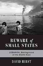 Beware Of Small States Lebanon Battleground Of The Middle East Hirst
