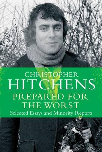 Prepared For The Worst Selected Essays And Minority Reports Hitchens