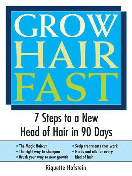Grow Hair Fast 7 Steps To A New Head Of Hair In 90 Days Riquette Hofstein