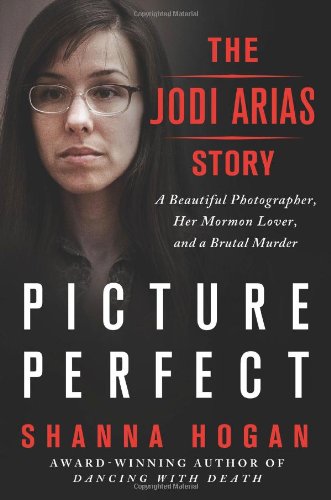 Picture Perfect The Jodi Arias Story Unabridged Hogan Shanna