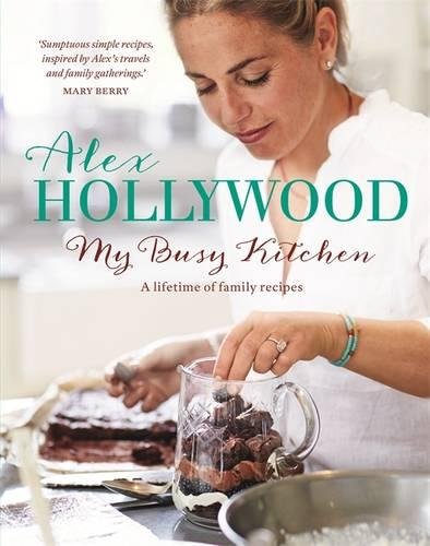 Alex Hollywood My Busy Kitchen A Lifetime Of Family Recipes Hollywood