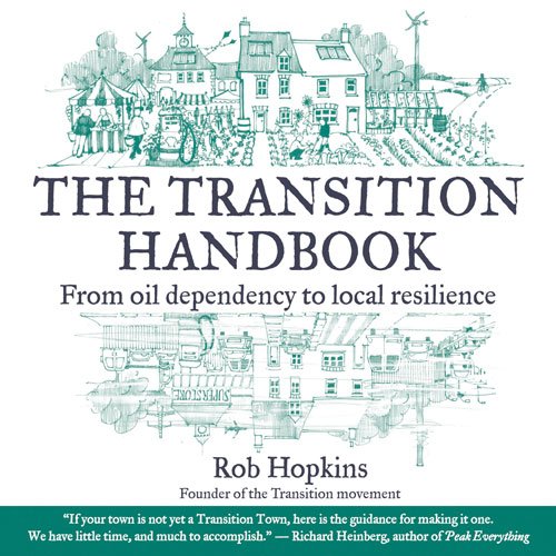 The Transition Handbook From Oil Dependency To Local Resilience Rob Hopkins