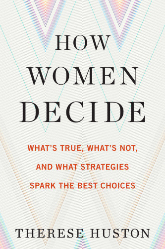 How Women Decide Whats True Whats Not And What Strategies Spark The Best Choices Therese Huston