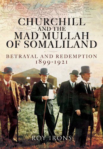 Churchill And The Mad Mullah Of Somaliland Betrayal And Redemption 18991921 Roy Irons