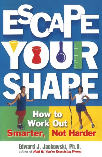 Escape Your Shape How To Work Out Smarter Not Harder Original Ed Jackowski