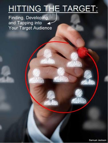 Hitting The Target Finding Developing And Tapping Into Your Target Audience Jackson