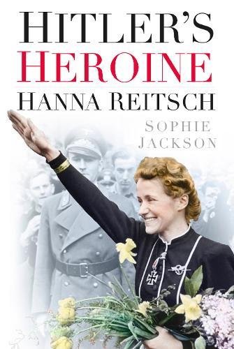 Hitlers Heroine Hanna Reitsch Jackson Sophie Reitsch Hanna