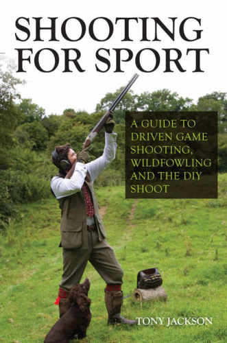 Shooting For Sport A Guide To Driven Game Shooting Wildfowling And The Diy Shoot Jackson