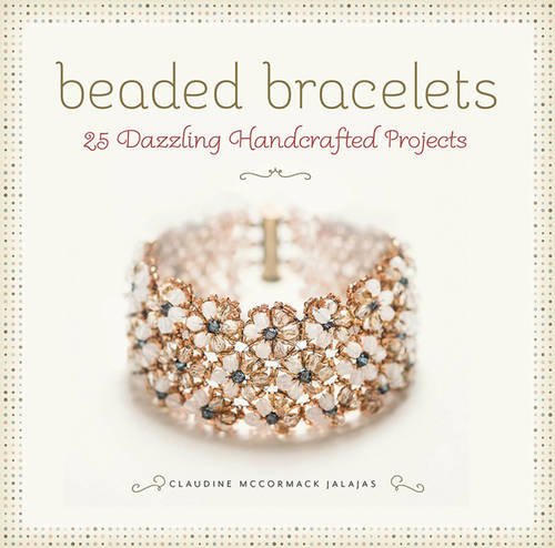 Beaded Bracelets 25 Dazzling Handcrafted Projects Claudine Mccormack Jalajas
