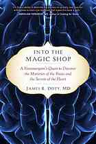 Into The Magic Shop A Neurosurgeons Quest To Discover The Mysteries Of The Brain And The Secrets Of The Heart James