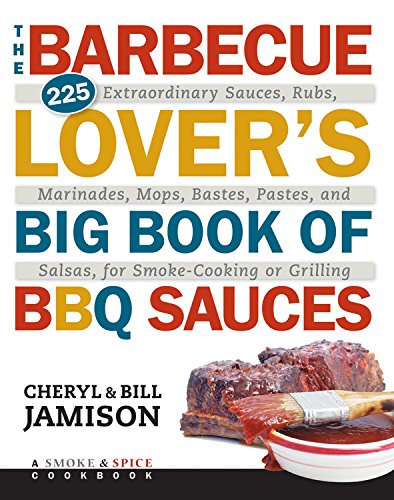 The Barbecue Lovers Big Book Of Bbq Sauces 225 Extraordinary Sauces Rubs Marinades Mops Bastes Pastes And Salsas For Smokecooking Or Grilling First Edition Cheryl Jamison